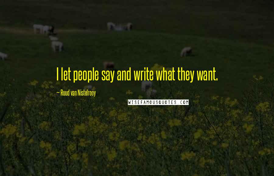 Ruud Van Nistelrooy Quotes: I let people say and write what they want.