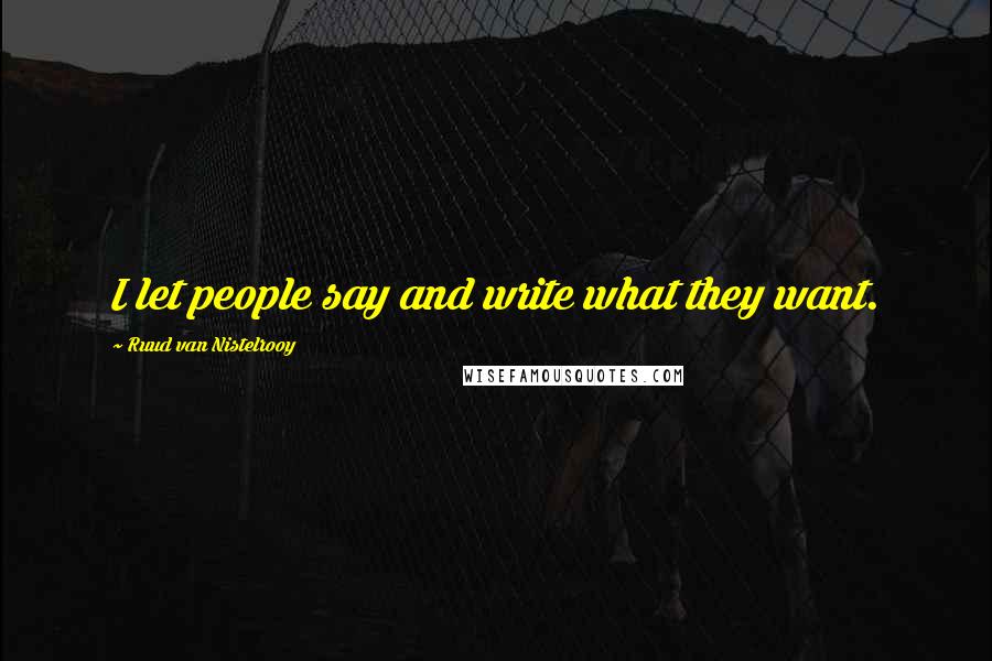 Ruud Van Nistelrooy Quotes: I let people say and write what they want.