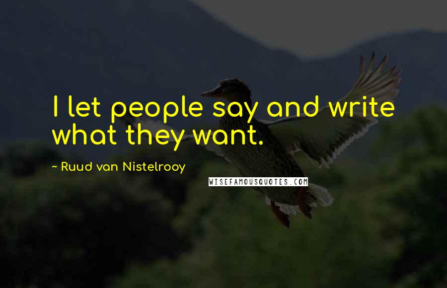 Ruud Van Nistelrooy Quotes: I let people say and write what they want.