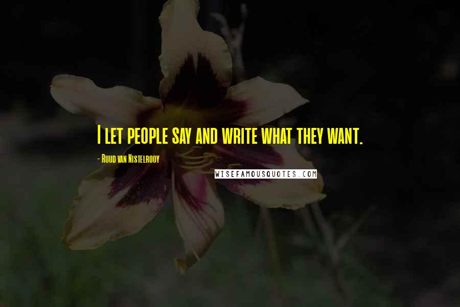 Ruud Van Nistelrooy Quotes: I let people say and write what they want.