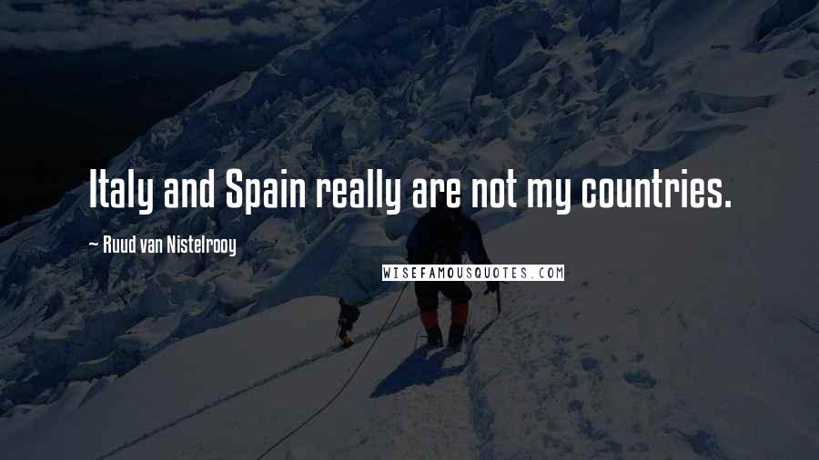 Ruud Van Nistelrooy Quotes: Italy and Spain really are not my countries.