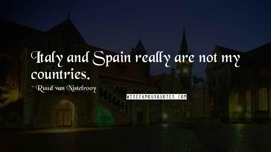 Ruud Van Nistelrooy Quotes: Italy and Spain really are not my countries.