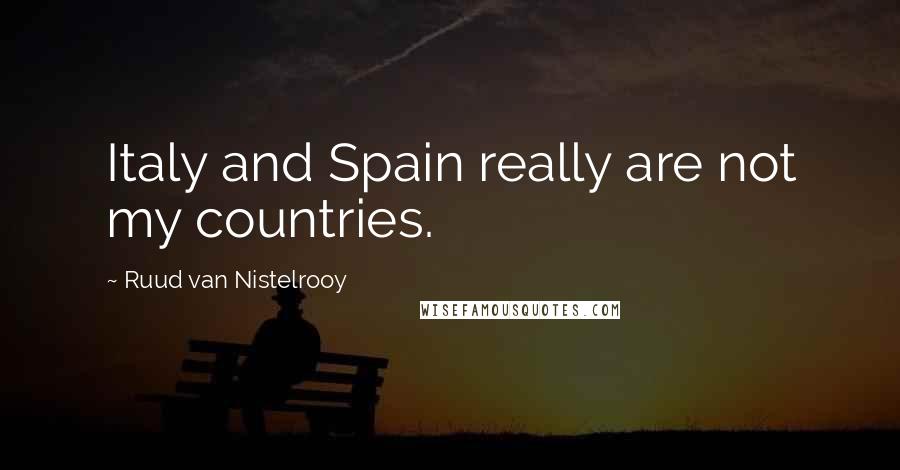 Ruud Van Nistelrooy Quotes: Italy and Spain really are not my countries.