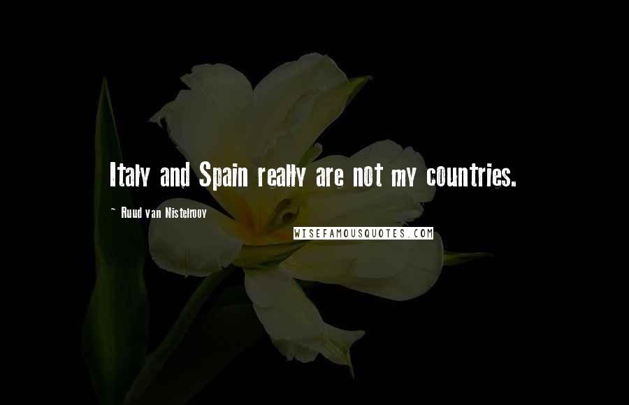 Ruud Van Nistelrooy Quotes: Italy and Spain really are not my countries.