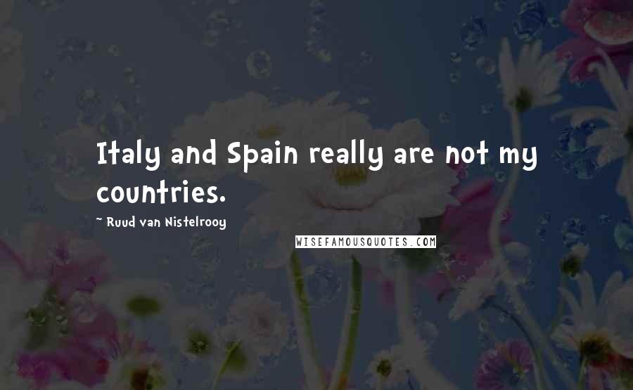 Ruud Van Nistelrooy Quotes: Italy and Spain really are not my countries.