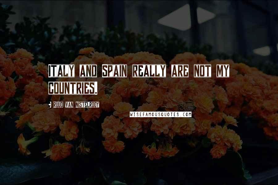 Ruud Van Nistelrooy Quotes: Italy and Spain really are not my countries.