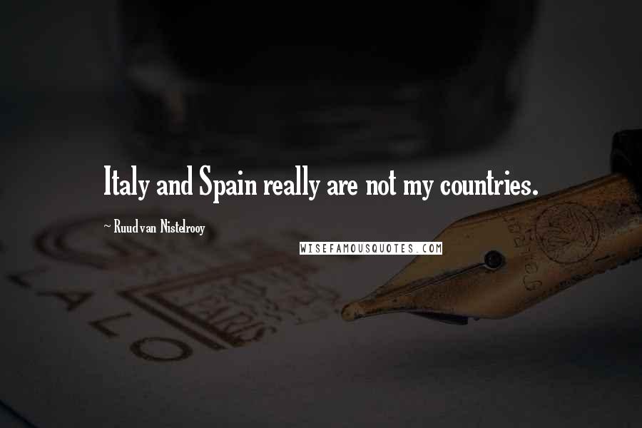 Ruud Van Nistelrooy Quotes: Italy and Spain really are not my countries.