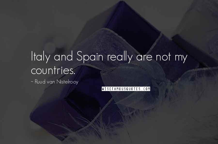 Ruud Van Nistelrooy Quotes: Italy and Spain really are not my countries.