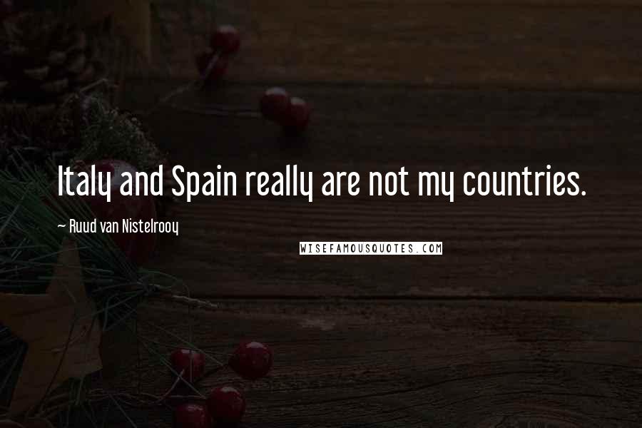 Ruud Van Nistelrooy Quotes: Italy and Spain really are not my countries.