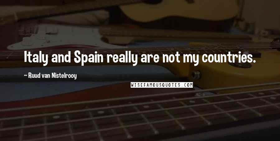 Ruud Van Nistelrooy Quotes: Italy and Spain really are not my countries.