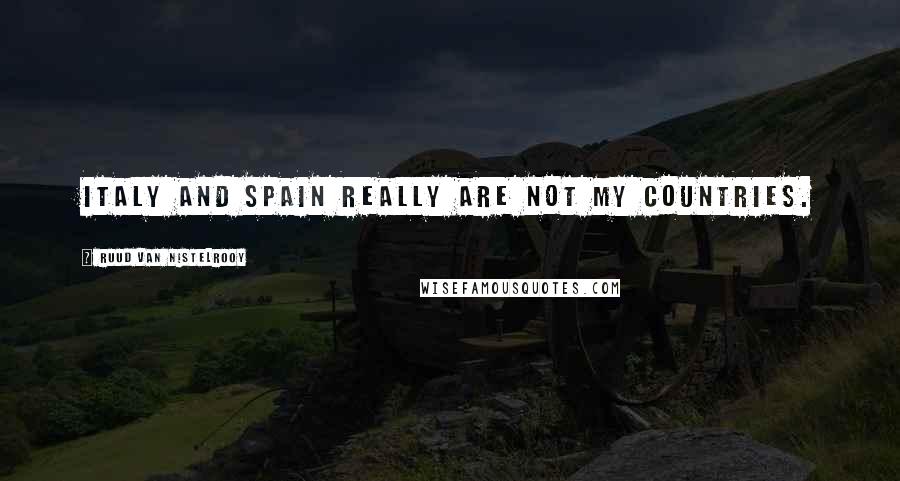 Ruud Van Nistelrooy Quotes: Italy and Spain really are not my countries.