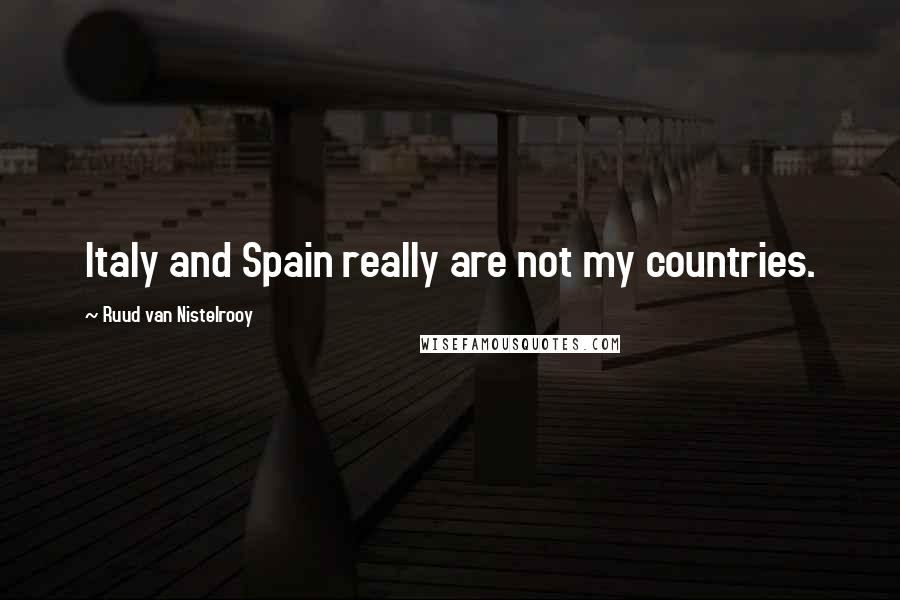 Ruud Van Nistelrooy Quotes: Italy and Spain really are not my countries.