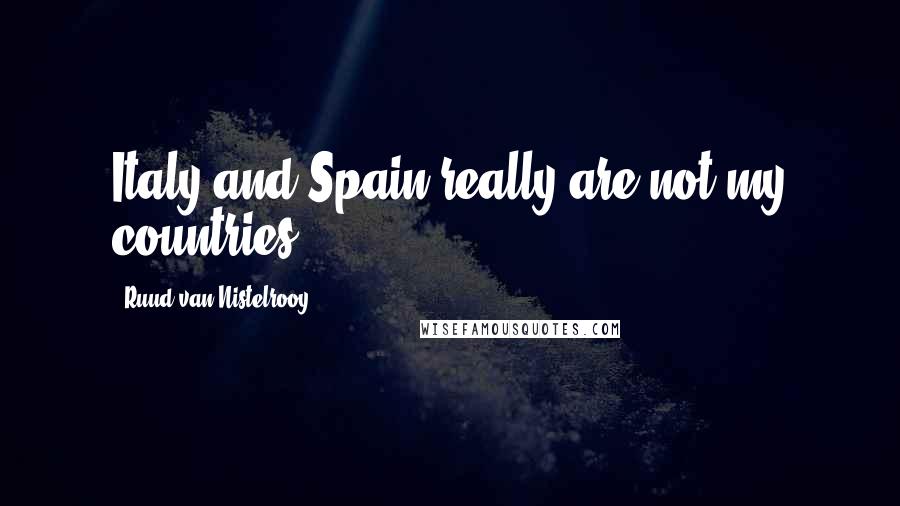 Ruud Van Nistelrooy Quotes: Italy and Spain really are not my countries.