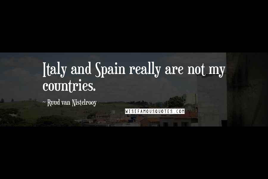 Ruud Van Nistelrooy Quotes: Italy and Spain really are not my countries.