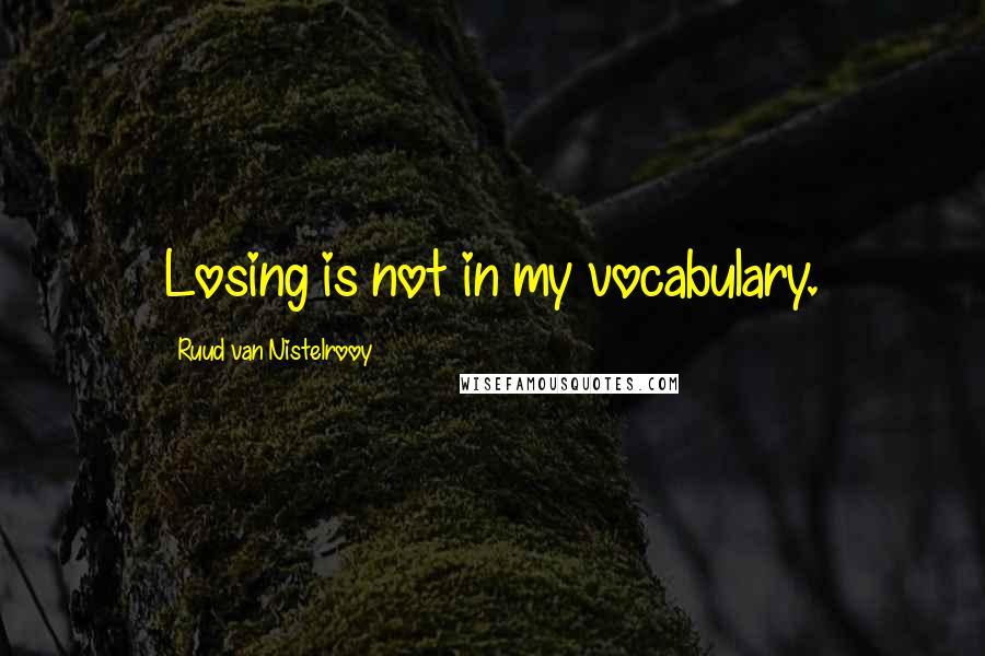 Ruud Van Nistelrooy Quotes: Losing is not in my vocabulary.