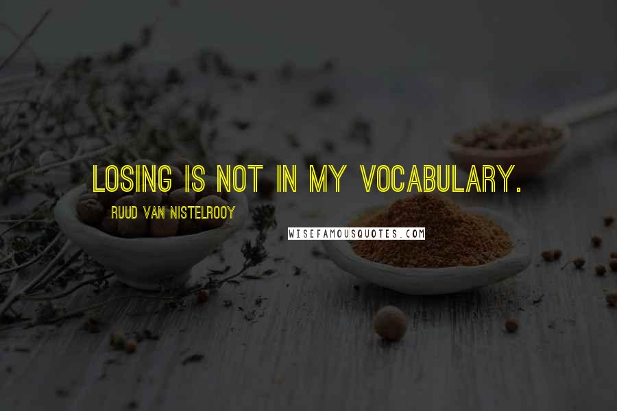 Ruud Van Nistelrooy Quotes: Losing is not in my vocabulary.