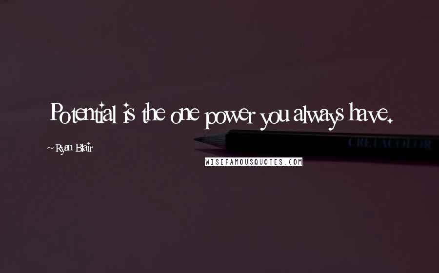 Ryan Blair Quotes: Potential is the one power you always have.