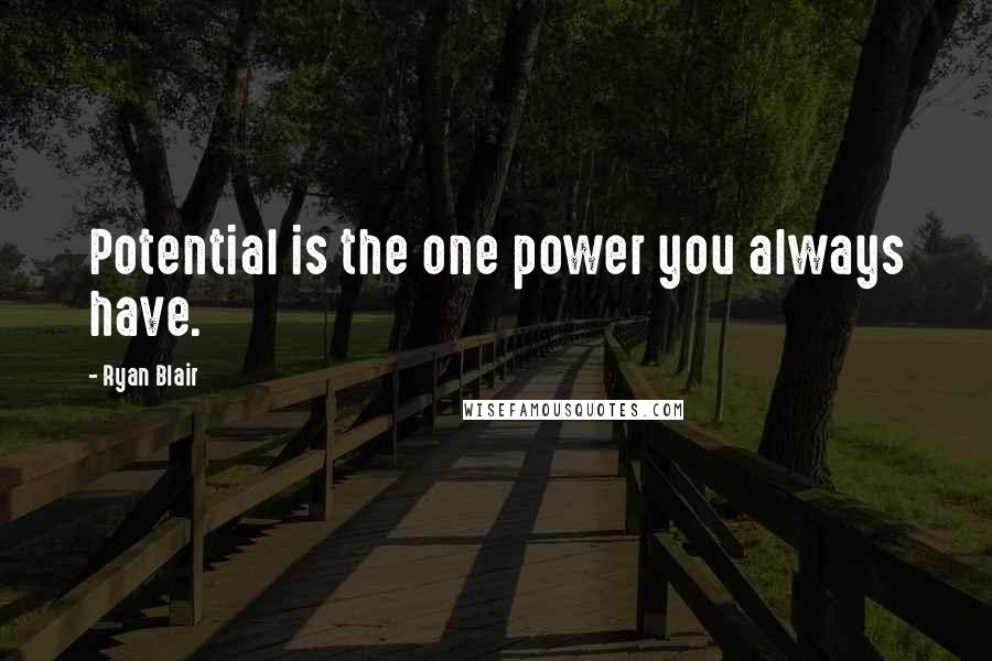 Ryan Blair Quotes: Potential is the one power you always have.