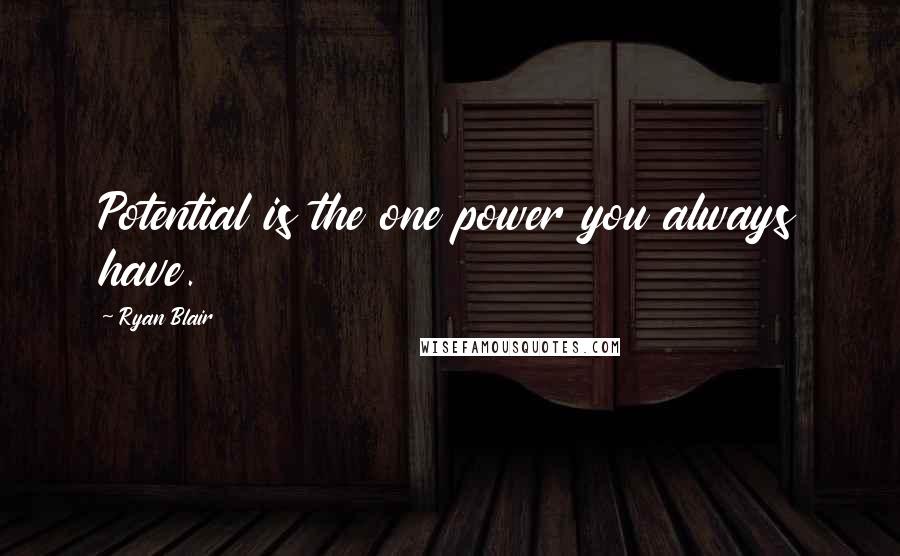 Ryan Blair Quotes: Potential is the one power you always have.
