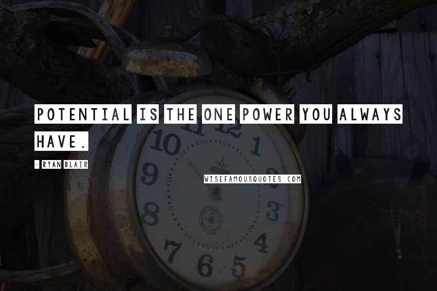 Ryan Blair Quotes: Potential is the one power you always have.