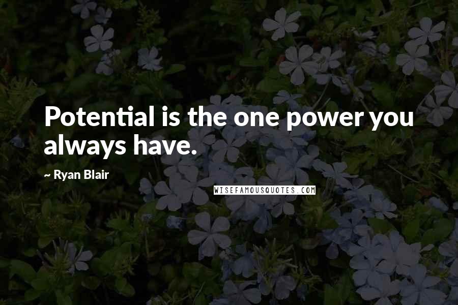 Ryan Blair Quotes: Potential is the one power you always have.