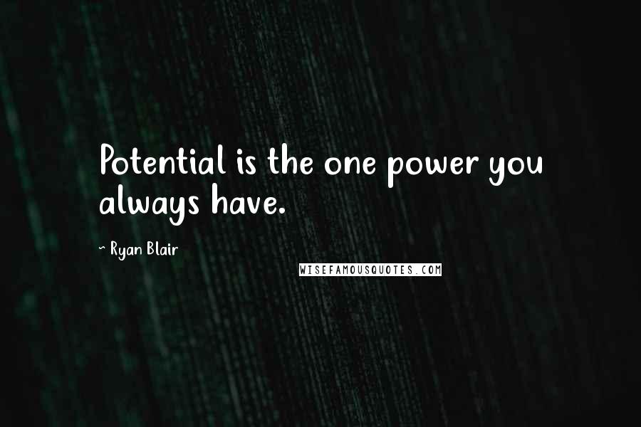 Ryan Blair Quotes: Potential is the one power you always have.