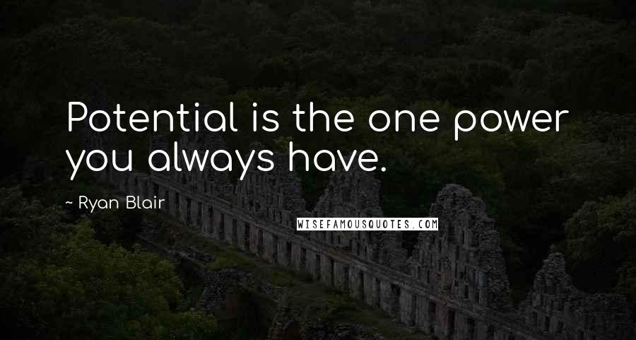 Ryan Blair Quotes: Potential is the one power you always have.
