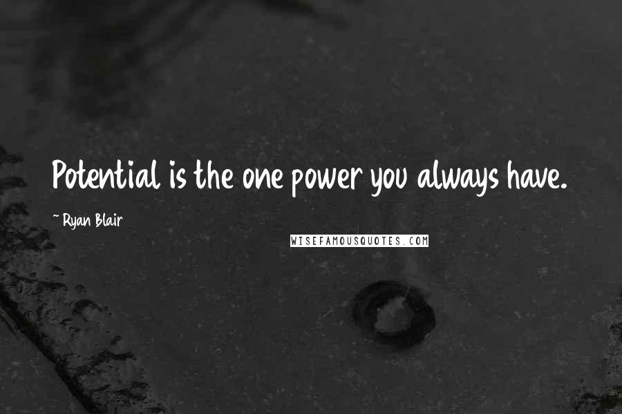 Ryan Blair Quotes: Potential is the one power you always have.