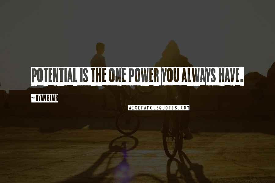 Ryan Blair Quotes: Potential is the one power you always have.
