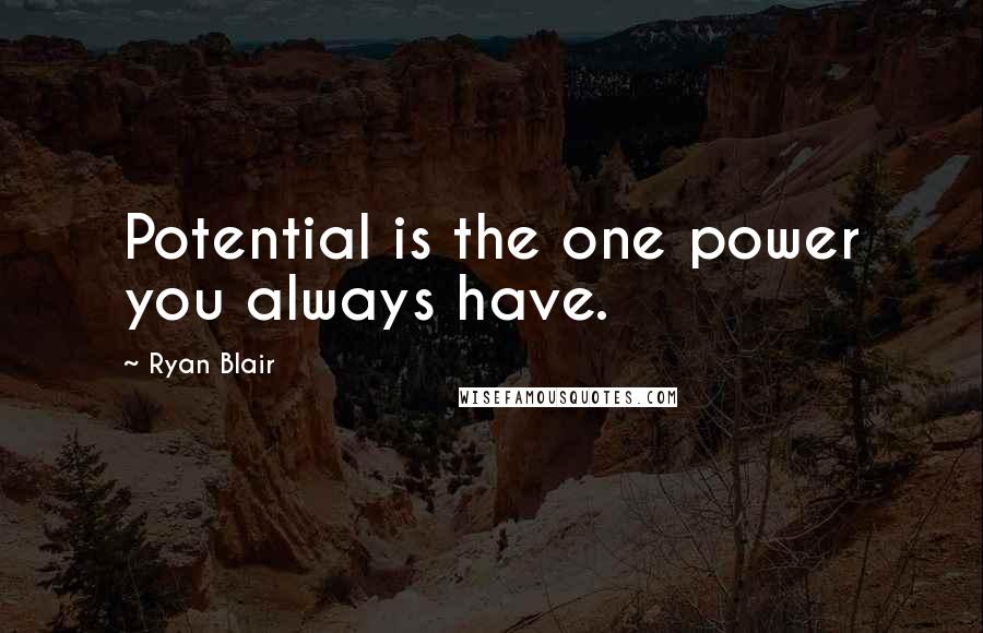 Ryan Blair Quotes: Potential is the one power you always have.