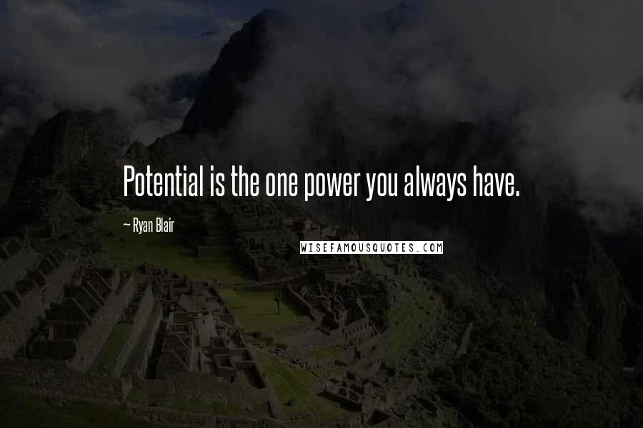 Ryan Blair Quotes: Potential is the one power you always have.