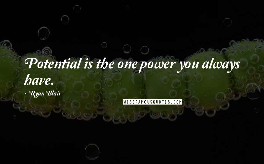 Ryan Blair Quotes: Potential is the one power you always have.