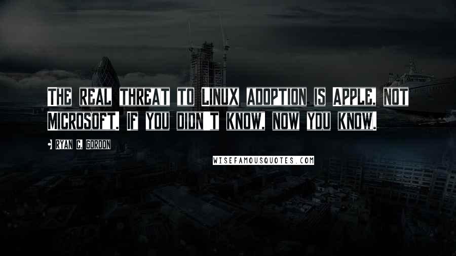 Ryan C. Gordon Quotes: The real threat to Linux adoption is Apple, not Microsoft. If you didn't know, now you know.