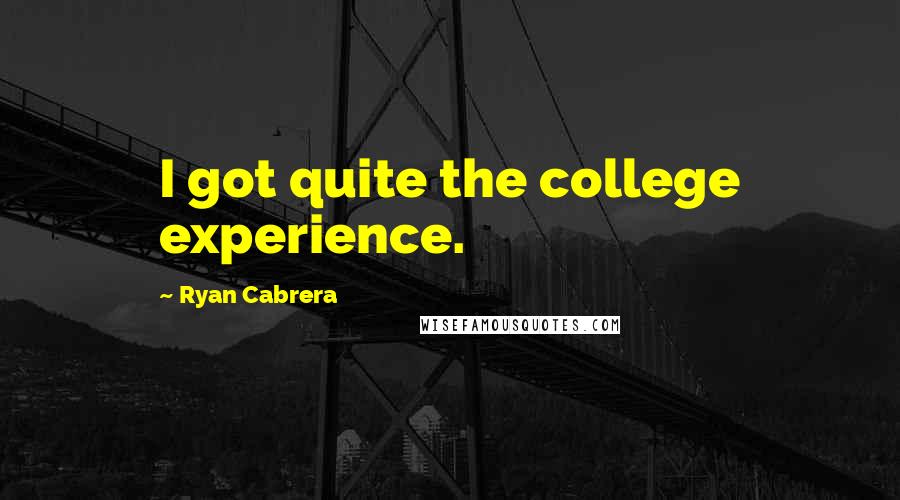 Ryan Cabrera Quotes: I got quite the college experience.