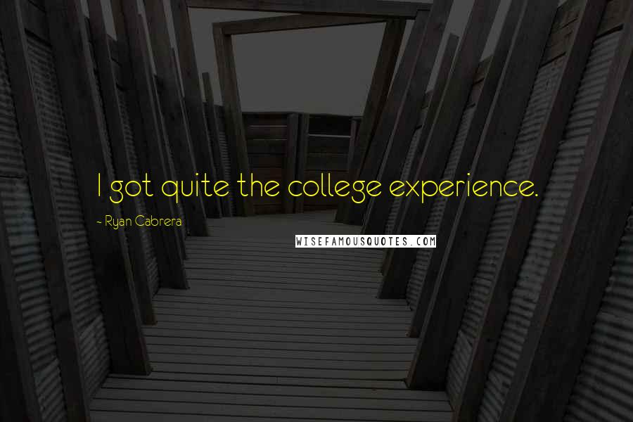 Ryan Cabrera Quotes: I got quite the college experience.