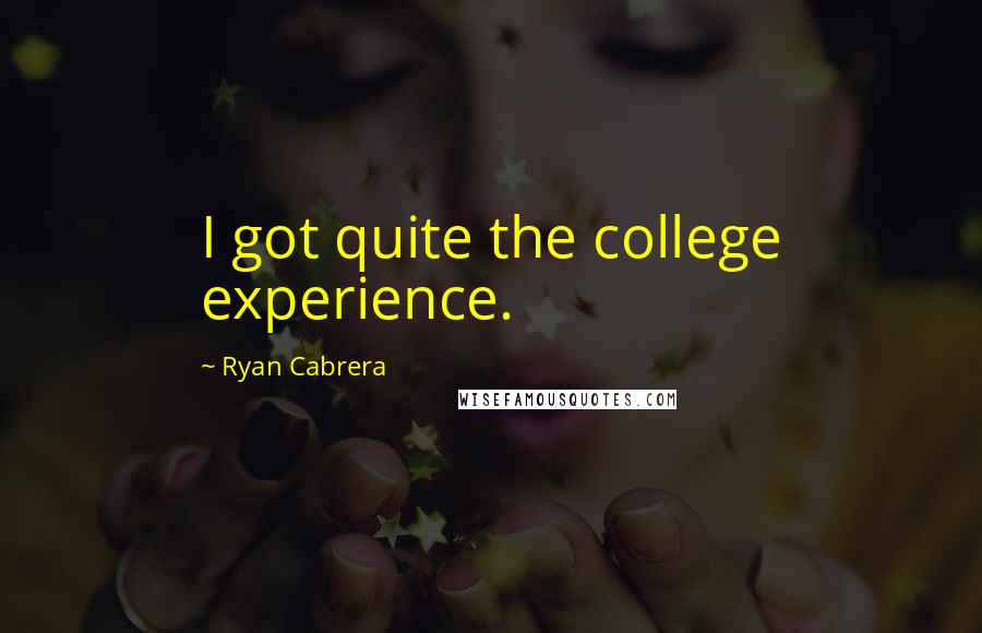 Ryan Cabrera Quotes: I got quite the college experience.