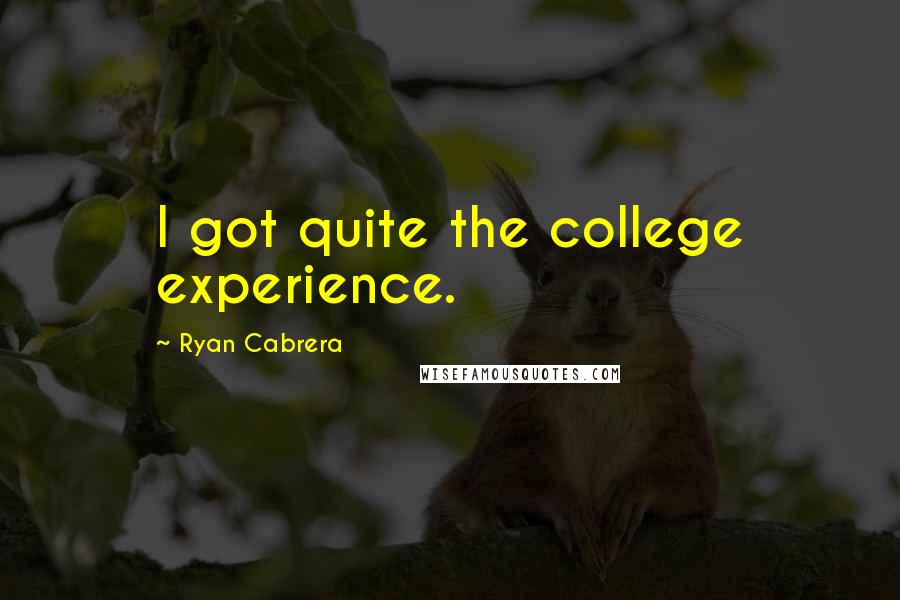 Ryan Cabrera Quotes: I got quite the college experience.