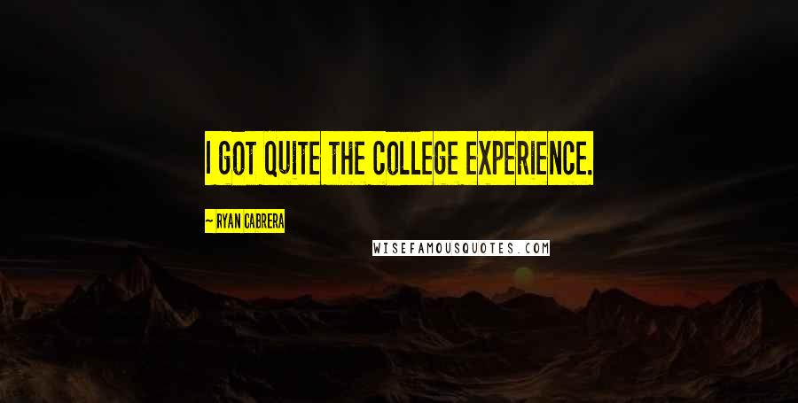 Ryan Cabrera Quotes: I got quite the college experience.