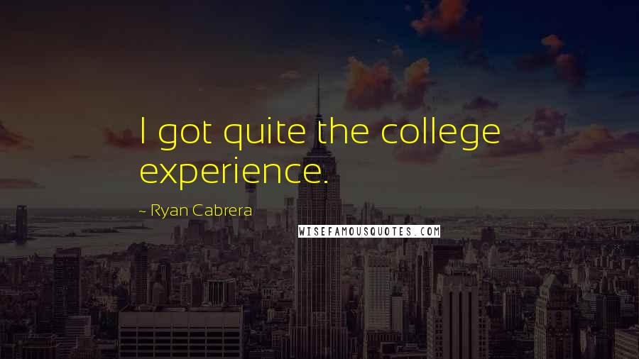 Ryan Cabrera Quotes: I got quite the college experience.