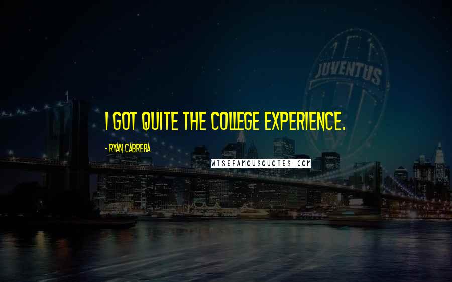 Ryan Cabrera Quotes: I got quite the college experience.