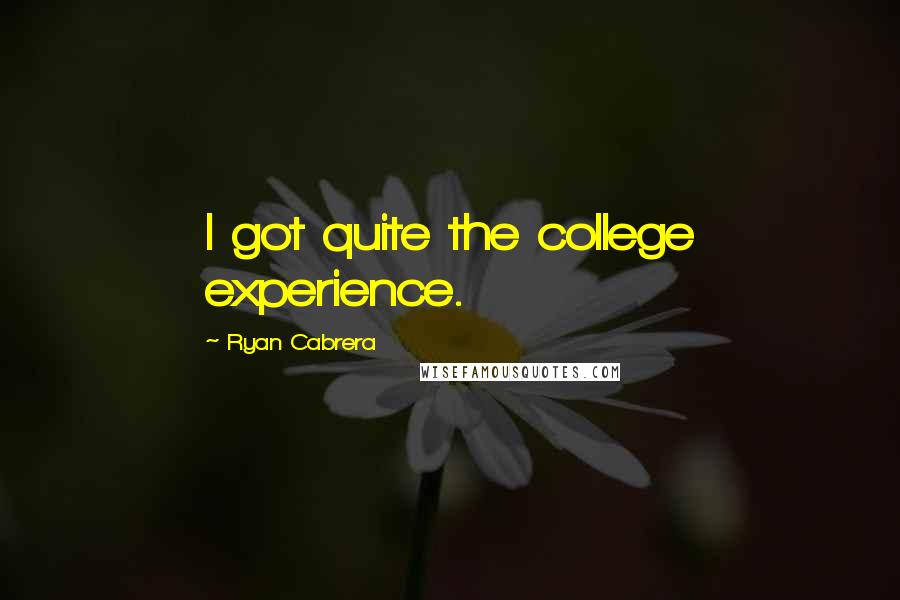 Ryan Cabrera Quotes: I got quite the college experience.