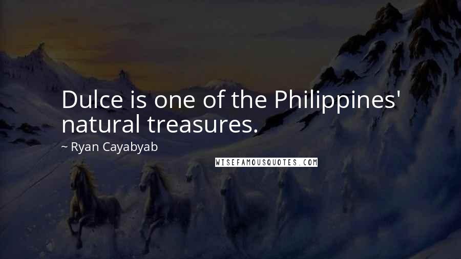 Ryan Cayabyab Quotes: Dulce is one of the Philippines' natural treasures.