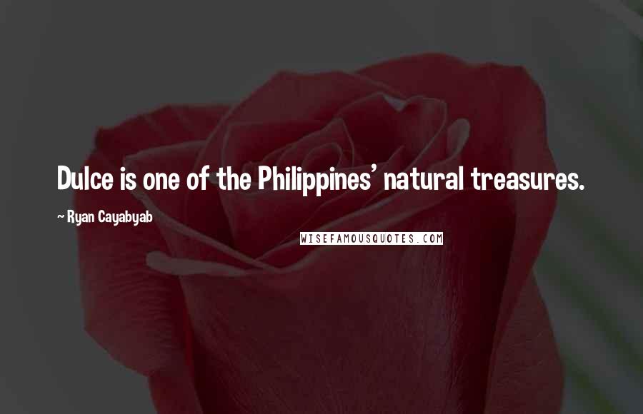 Ryan Cayabyab Quotes: Dulce is one of the Philippines' natural treasures.