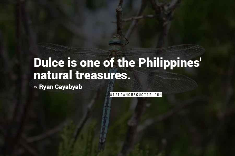 Ryan Cayabyab Quotes: Dulce is one of the Philippines' natural treasures.