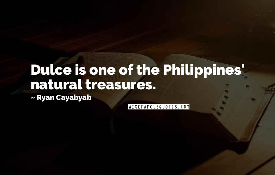 Ryan Cayabyab Quotes: Dulce is one of the Philippines' natural treasures.