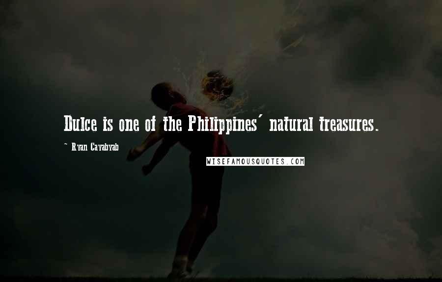 Ryan Cayabyab Quotes: Dulce is one of the Philippines' natural treasures.