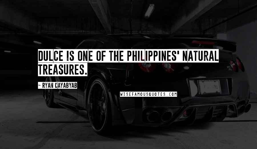 Ryan Cayabyab Quotes: Dulce is one of the Philippines' natural treasures.