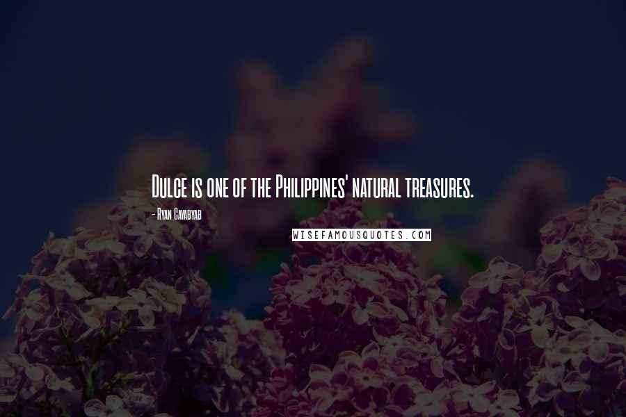 Ryan Cayabyab Quotes: Dulce is one of the Philippines' natural treasures.