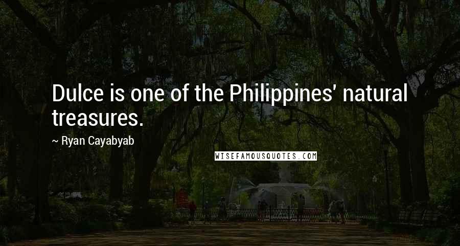 Ryan Cayabyab Quotes: Dulce is one of the Philippines' natural treasures.