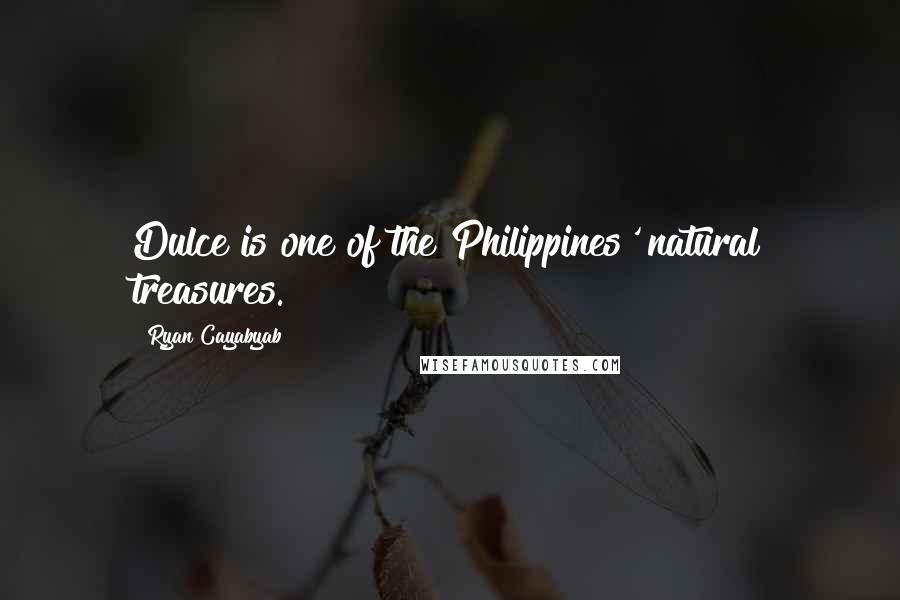 Ryan Cayabyab Quotes: Dulce is one of the Philippines' natural treasures.